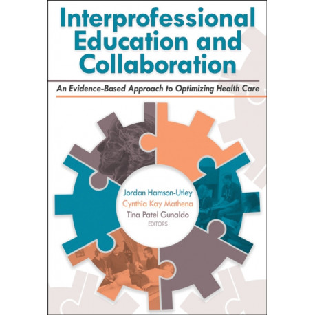 Interprofessional Education and Collaboration: An Evidence-Based Approach to Optimizing Health Care