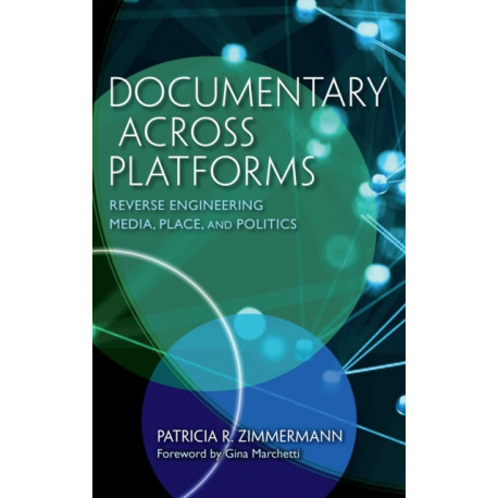 Documentary Across Platforms: Reverse Engineering Media, Place, and Politics