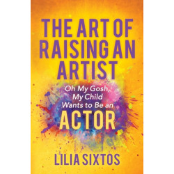 The Art of Raising an Artist: Oh My Gosh, My Child Wants to Be an Actor