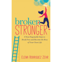 Broken Stronger: 8 Non-Negotiable Steps to Break Free and Become the Boss of Your Own Life