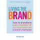 Living the Brand: How to Transform Every Member of Your Organization into a Brand Champion
