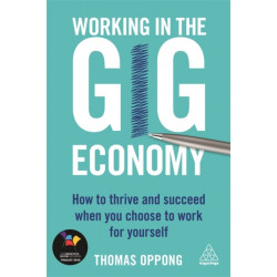 Working in the Gig Economy: How to Thrive and Succeed When You Choose to Work for Yourself