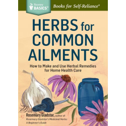 Herbs for Common Ailments: How to Make and Use Herbal Remedies for Home Health Care. A Storey BASICS® Title
