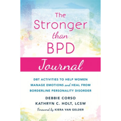 The Stronger Than BPD Journal: DBT Activities to Help You Manage Emotions, Heal from Borderline Personality Disorder, and Discover the Wise Woman Within
