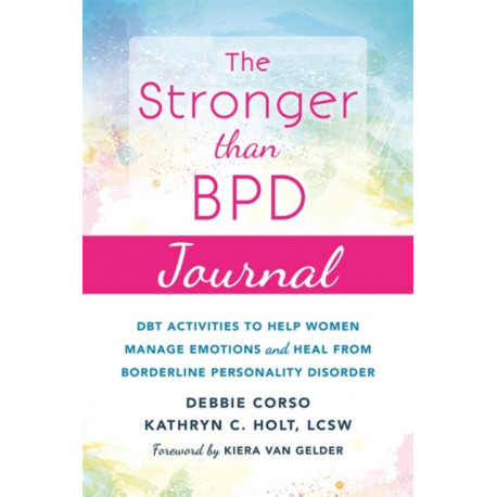 The Stronger Than BPD Journal: DBT Activities to Help You Manage Emotions, Heal from Borderline Personality Disorder, and Discover the Wise Woman Within