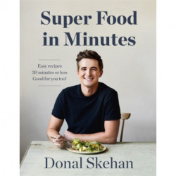 Donal's Super Food in Minutes: Easy Recipes. 30 Minutes or Less. Good for you too!