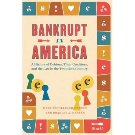 Bankrupt in America: A History of Debtors, Their Creditors, and the Law in the Twentieth Century