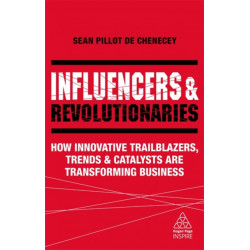 Influencers and Revolutionaries: How Innovative Trailblazers, Trends and Catalysts Are Transforming Business