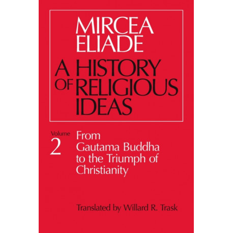 A History of Religious Ideas, Volume 2: From Gautama Buddha to the Triumph of Christianity