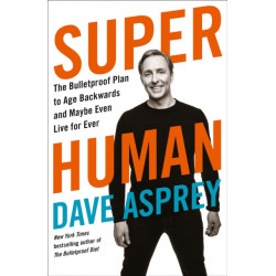 Super Human: The Bulletproof Plan to Age Backward and Maybe Even Live Forever