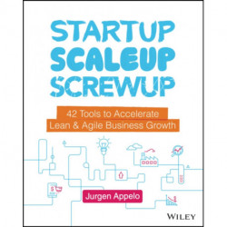 Startup, Scaleup, Screwup: 42 Tools to Accelerate Lean and Agile Business Growth