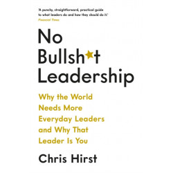 No Bullsh*t Leadership: Why the World Needs More Everyday Leaders and Why That Leader Is You