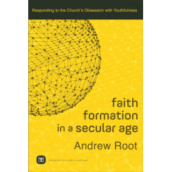 Faith Formation in a Secular Age – Responding to the Church`s Obsession with Youthfulness: Responding to the Church's Obsession with Youthfulness
