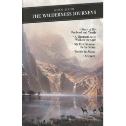 The Wilderness Journeys: The Story of My Boyhood and Youth: A Thousand Mile Walk to the Gulf: My First Summer in the Sierra: Travels in Alaska: Stickeen