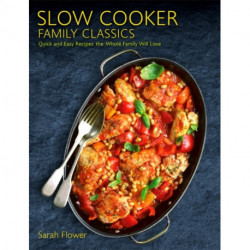 Slow Cooker Family Classics: Quick and Easy Recipes the Whole Family Will Love