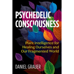 Psychedelic Consciousness: Plant Intelligence for Healing Ourselves and Our Fragmented World