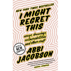 I Might Regret This: Essays, Drawings, Vulnerabilities and Other Stuff
