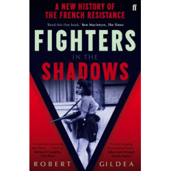 Fighters in the Shadows: A New History of the French Resistance