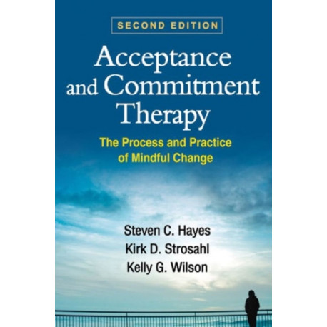 Acceptance and Commitment Therapy, Second Edition: The Process and Practice of Mindful Change