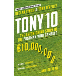 Tony 10: The Astonishing Story of the Postman who Gambled €10,000,000 … and lost it all