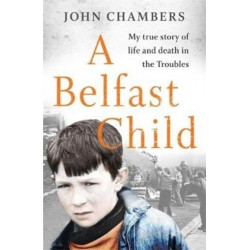 A Belfast Child: My true story of life and death in the Troubles
