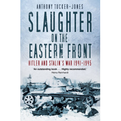 Slaughter on the Eastern Front: Hitler and Stalin’s War 1941-1945