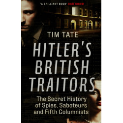 Hitler’s British Traitors: The Secret History of Spies, Saboteurs and Fifth Columnists