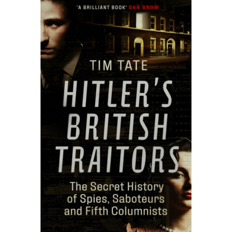 Hitler’s British Traitors: The Secret History of Spies, Saboteurs and Fifth Columnists