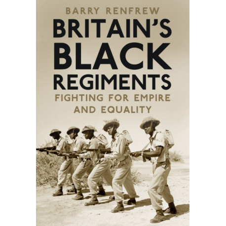 Britain's Black Regiments: Fighting for Empire and Equality
