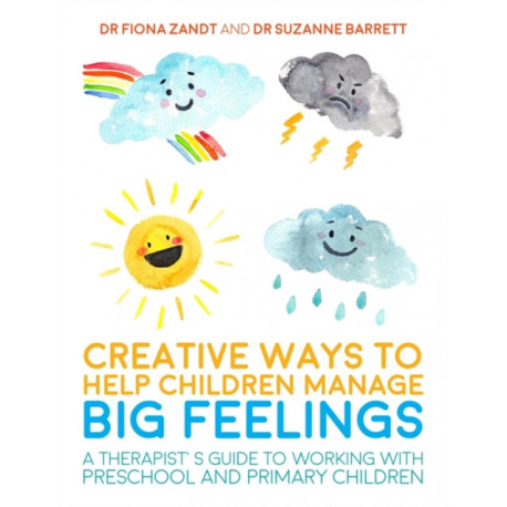 Creative Ways to Help Children Manage BIG Feelings: A Therapist's Guide to Working with Preschool and Primary Children