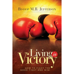 Living in Victory: How to Fight the Good Fight and Win