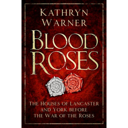 Blood Roses: The Houses of Lancaster and York Before the Wars of the Roses