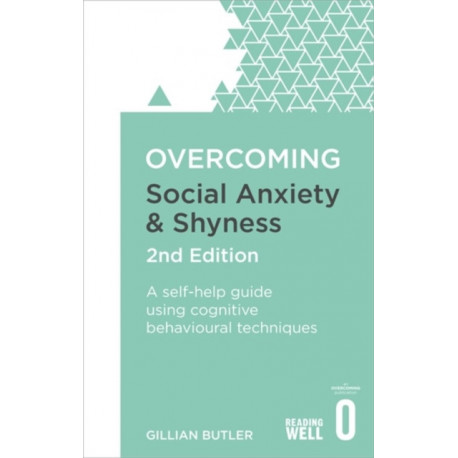 Overcoming Social Anxiety and Shyness, 2nd Edition: A self-help guide using cognitive behavioural techniques