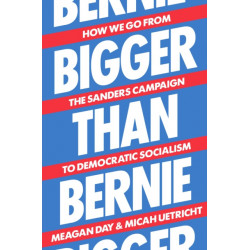 Bigger Than Bernie: How We Go from the Sanders Campaign to Democratic Socialism