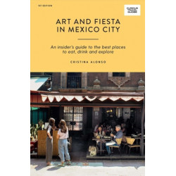 Art and Fiesta in Mexico City: An Insider's Guide to the Best Places to Eat, Drink and Explore