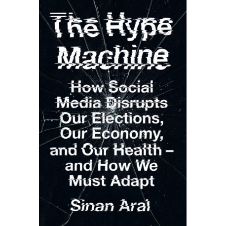 The Hype Machine: How Social Media Disrupts Our Elections, Our Economy and Our Health – and How We Must Adapt