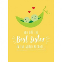 You Are the Best Sister in the World Because…: The Perfect Gift For Your Favourite Sibling