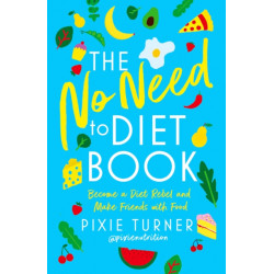 The No Need To Diet Book: Become a Diet Rebel and Make Friends with Food