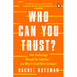 Who Can You Trust?: How Technology Brought Us Together – and Why It Could Drive Us Apart