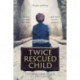 Twice-Rescued Child: An orphan tells his story of double redemption: The boy who fled the Nazis ... and found his life's purpose