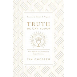 Truth We Can Touch: How Baptism and Communion Shape Our Lives