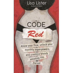 Code Red: Know Your Flow, Unlock Your Superpowers, and Create a Bloody Amazing Life. Period.
