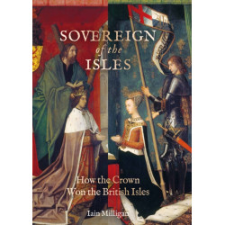 Sovereign of the Isles: How the British Isles Were Won by the Crown