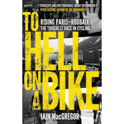 To Hell on a Bike: Riding Paris-Roubaix: The Toughest Race in Cycling