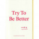 Try To Be Better