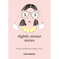 55 Slightly Sinister Stories: 55 Stories. 55 Words Each. No More. No Less.
