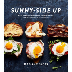 Sunny Side Up: More Than 100 Breakfast and Brunch Recipes from the Essential Egg to the Perfect Pastry