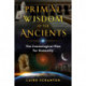 Primal Wisdom of the Ancients: The Cosmological Plan for Humanity