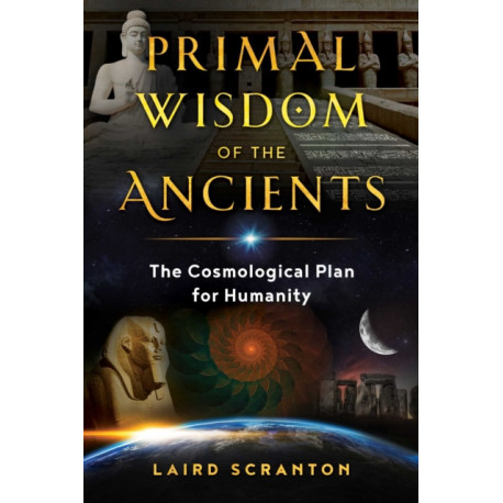 Primal Wisdom of the Ancients: The Cosmological Plan for Humanity