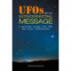 UFOs and the Extraterrestrial Message: A Spiritual Insight into Ufos and Cosmic Transmissions